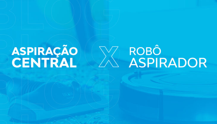 Robô aspirador ou aspiração central: qual é a sua real necessidade?